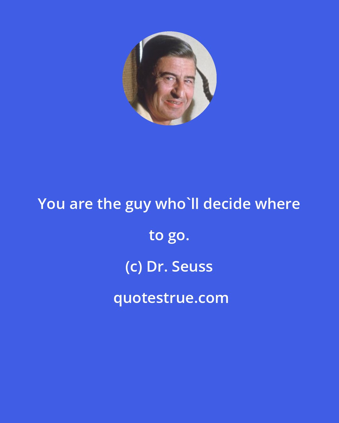 Dr. Seuss: You are the guy who'll decide where to go.