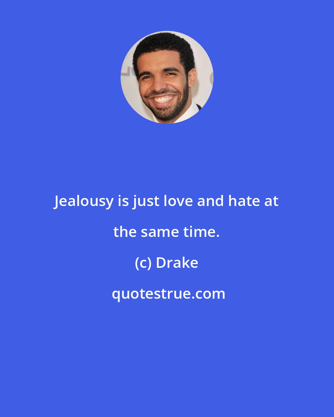 Drake: Jealousy is just love and hate at the same time.