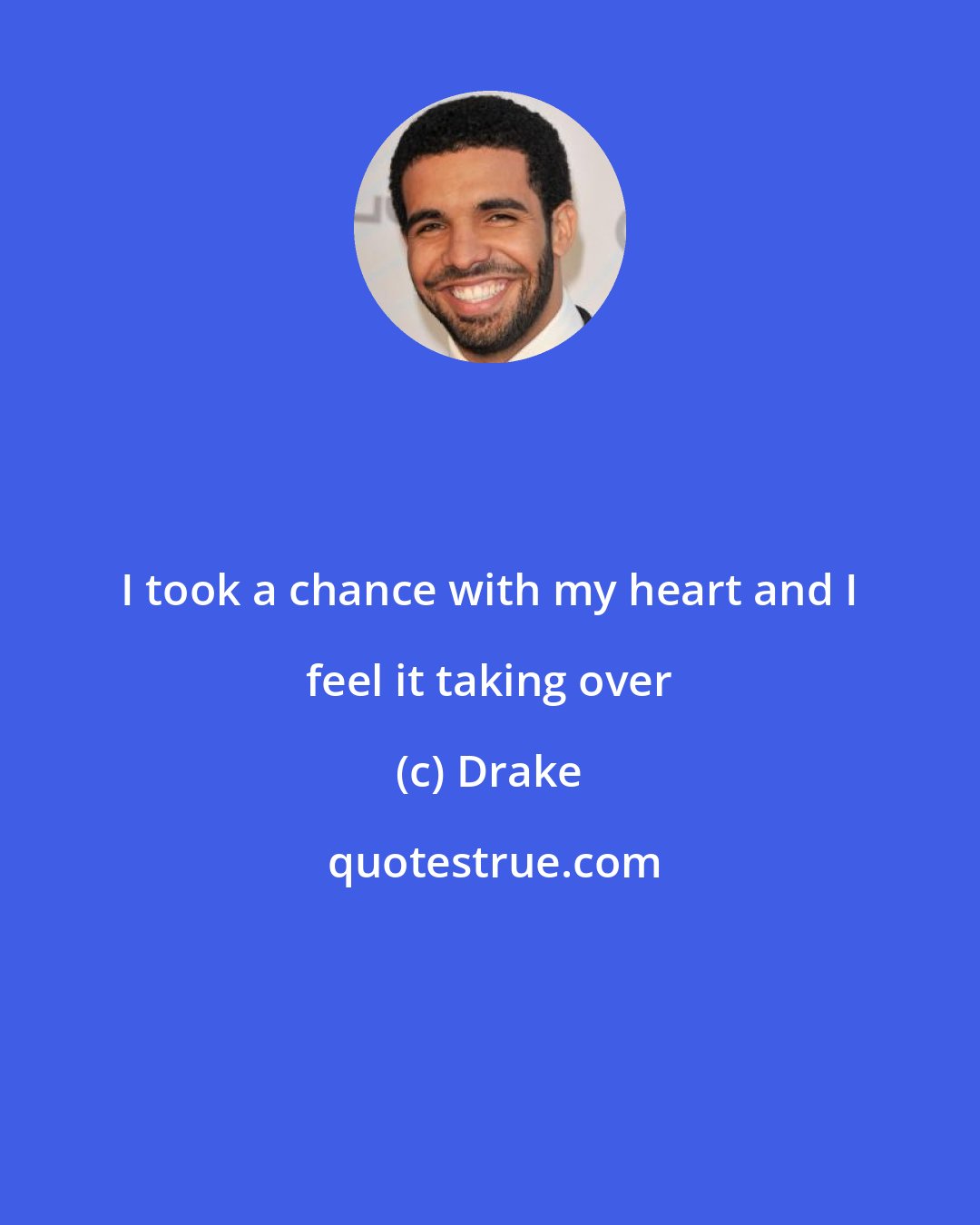 Drake: I took a chance with my heart and I feel it taking over