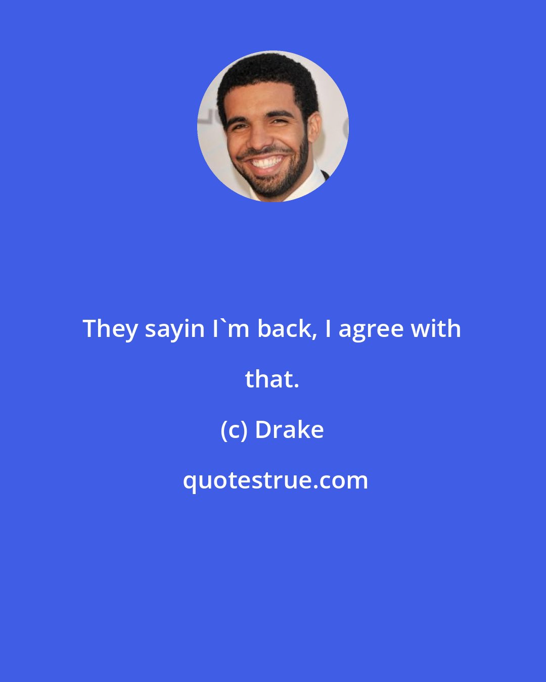 Drake: They sayin I'm back, I agree with that.