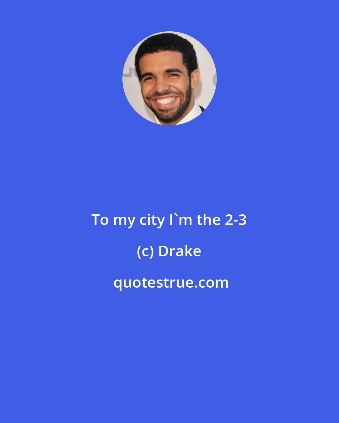 Drake: To my city I'm the 2-3