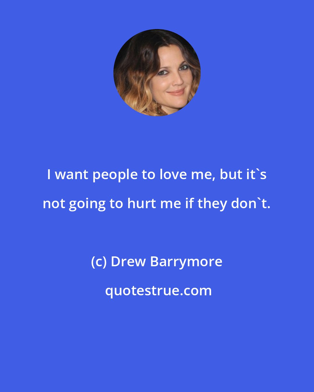 Drew Barrymore: I want people to love me, but it's not going to hurt me if they don't.