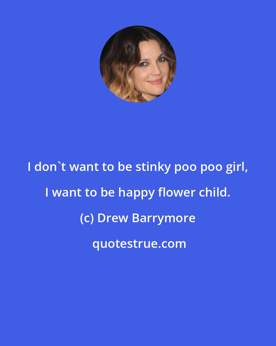 Drew Barrymore: I don't want to be stinky poo poo girl, I want to be happy flower child.