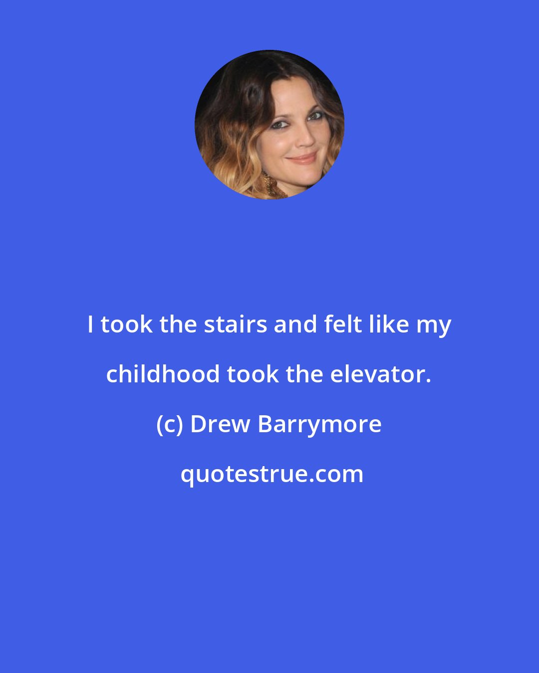 Drew Barrymore: I took the stairs and felt like my childhood took the elevator.
