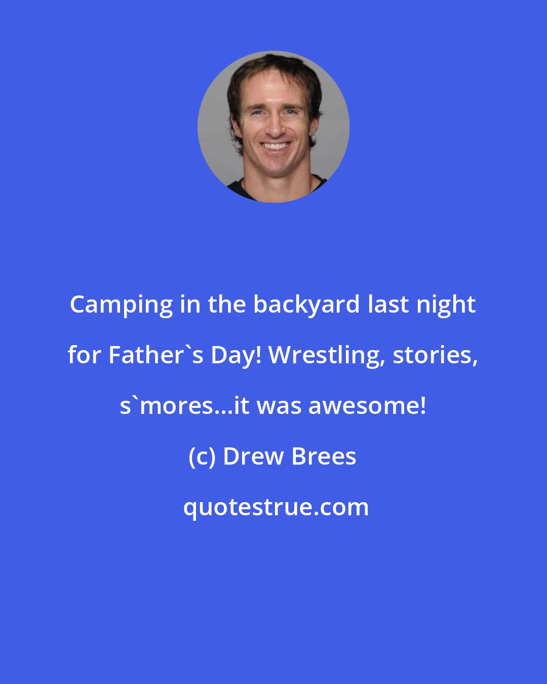 Drew Brees: Camping in the backyard last night for Father's Day! Wrestling, stories, s'mores...it was awesome!