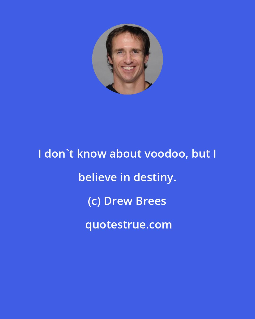 Drew Brees: I don't know about voodoo, but I believe in destiny.