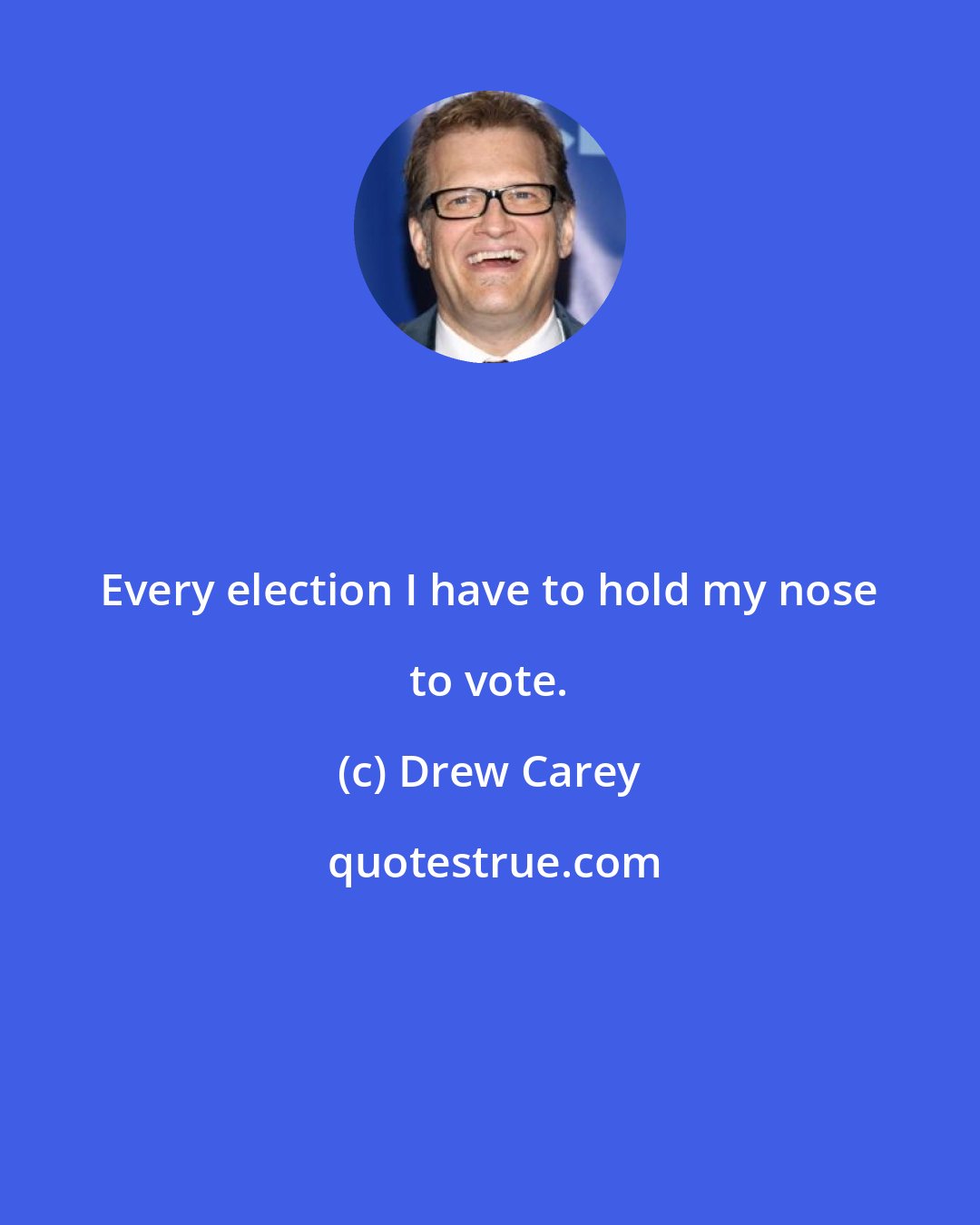 Drew Carey: Every election I have to hold my nose to vote.