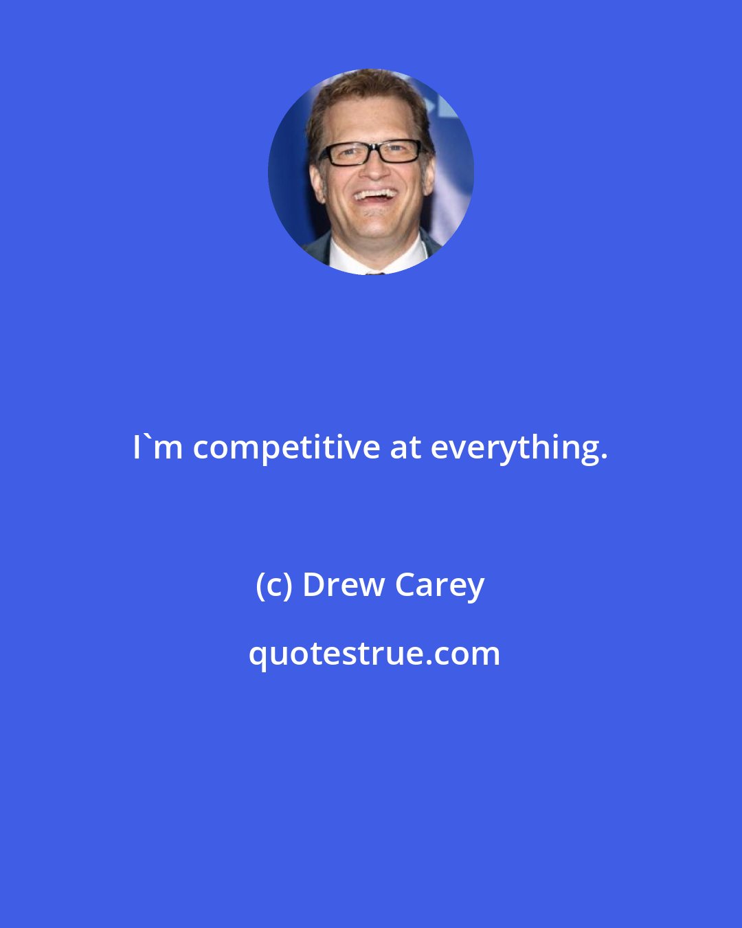 Drew Carey: I'm competitive at everything.