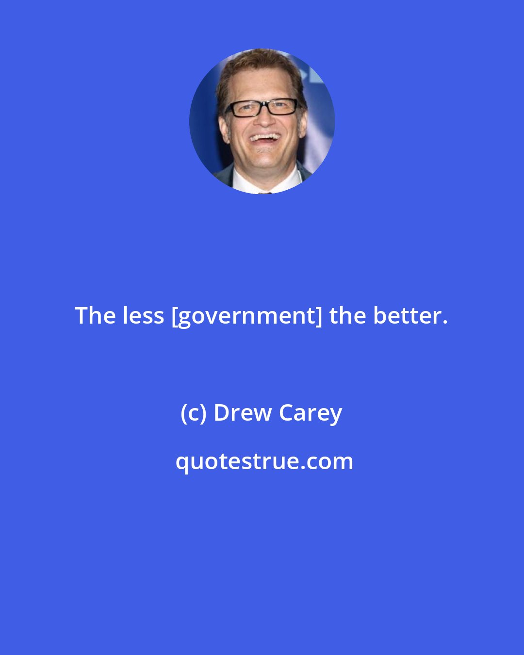 Drew Carey: The less [government] the better.