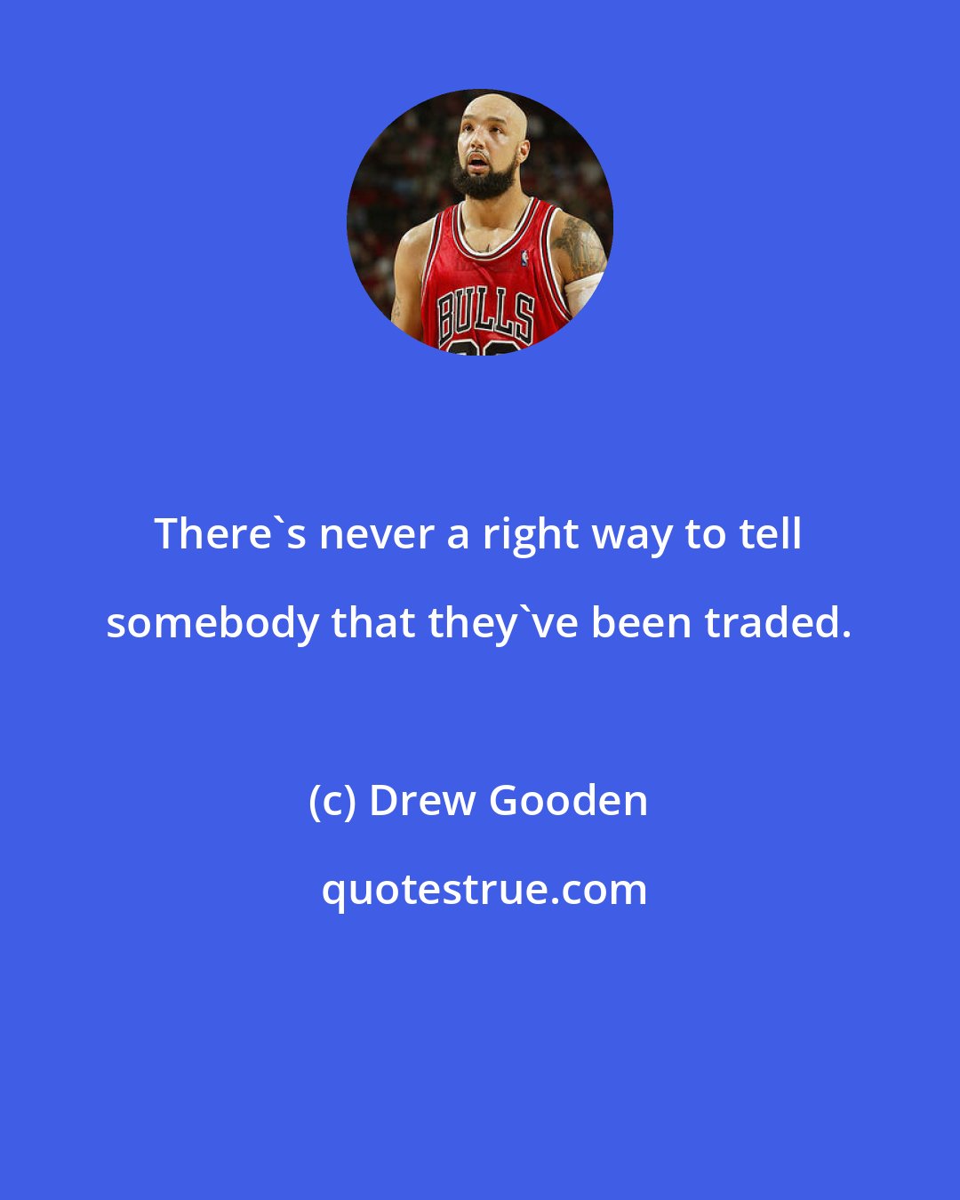 Drew Gooden: There's never a right way to tell somebody that they've been traded.