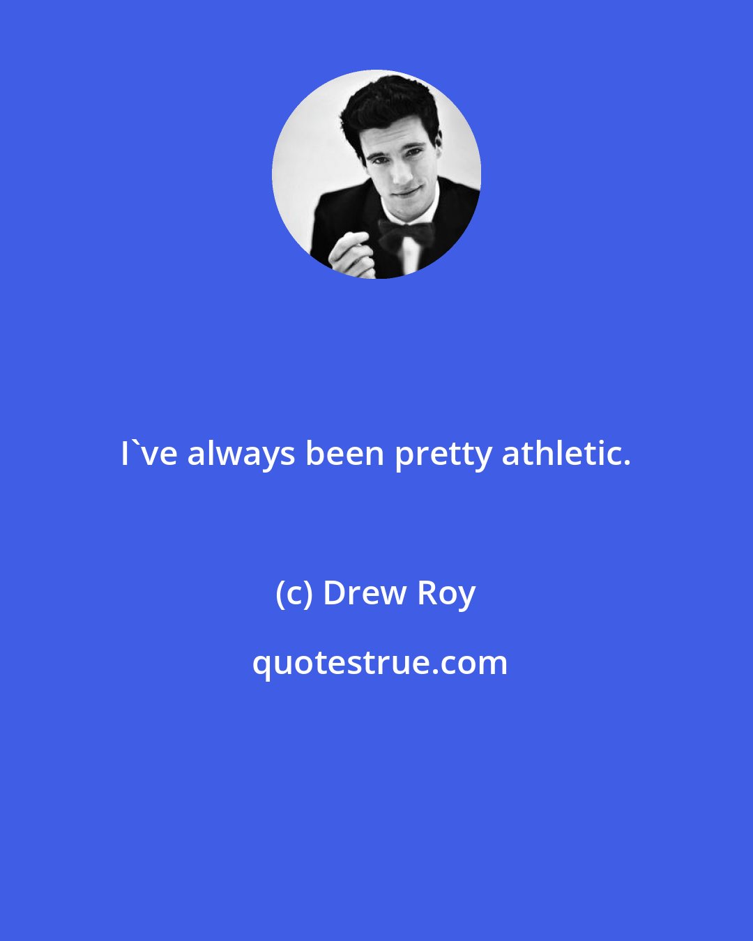 Drew Roy: I've always been pretty athletic.