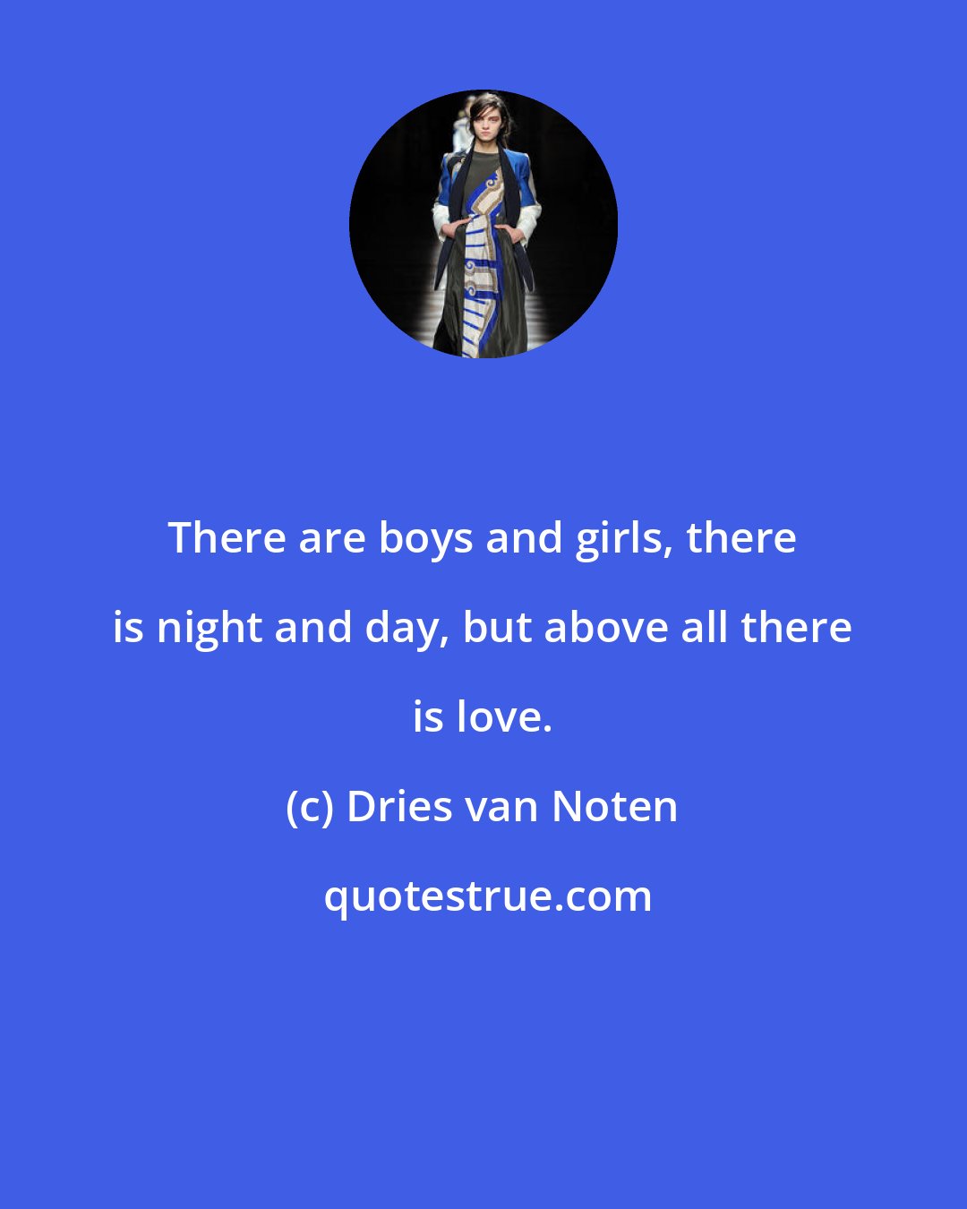 Dries van Noten: There are boys and girls, there is night and day, but above all there is love.