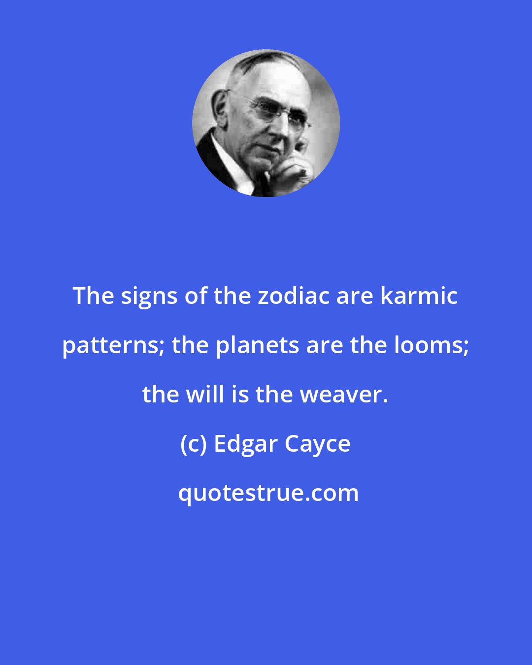 Edgar Cayce: The signs of the zodiac are karmic patterns; the planets are the looms; the will is the weaver.