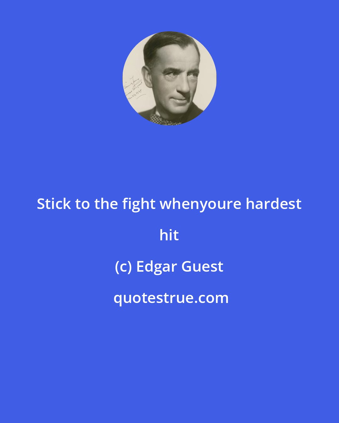Edgar Guest: Stick to the fight whenyoure hardest hit