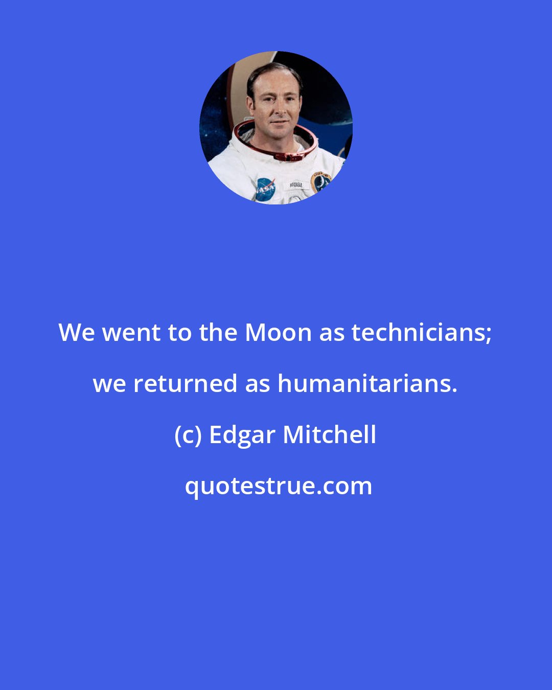 Edgar Mitchell: We went to the Moon as technicians; we returned as humanitarians.