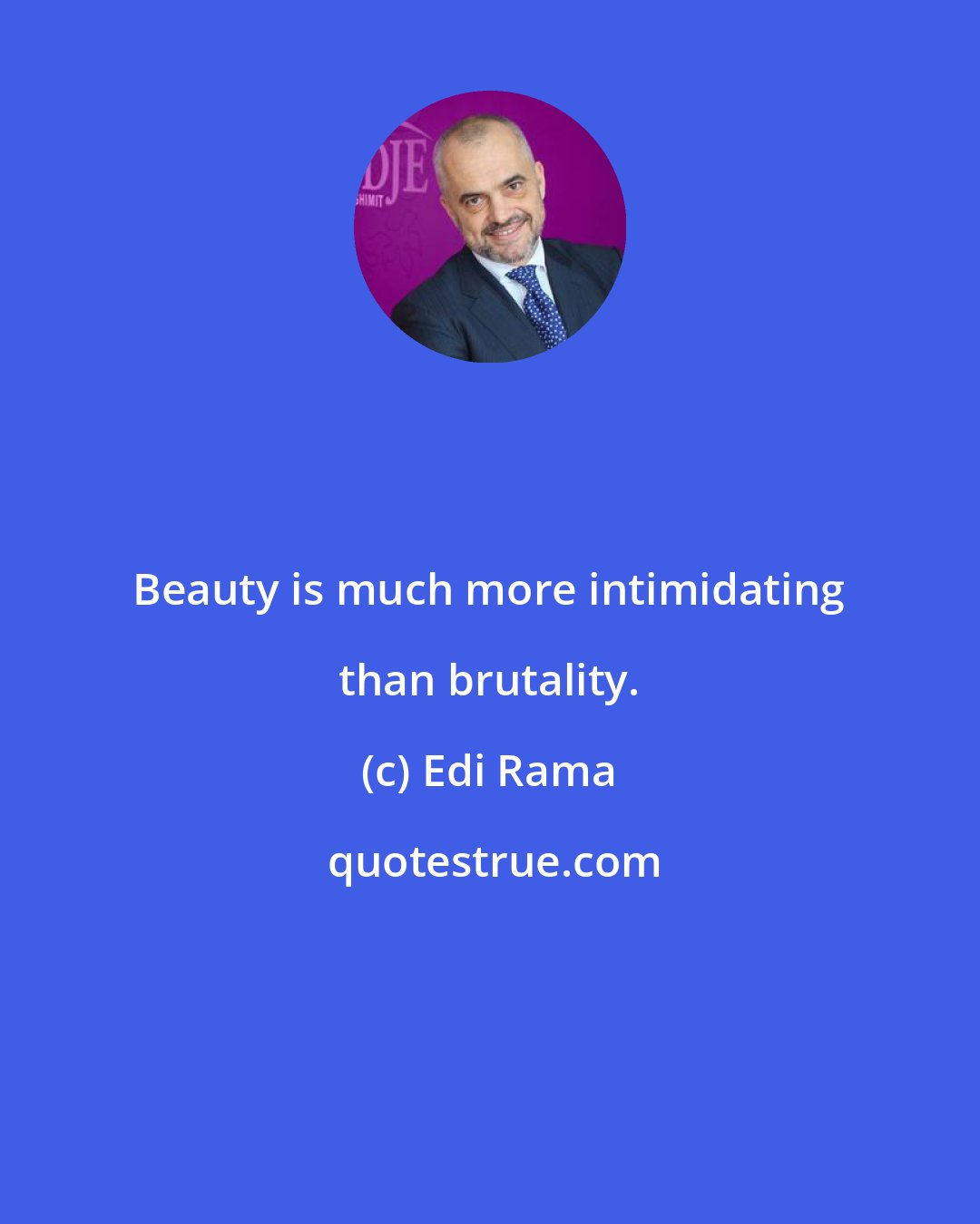 Edi Rama: Beauty is much more intimidating than brutality.