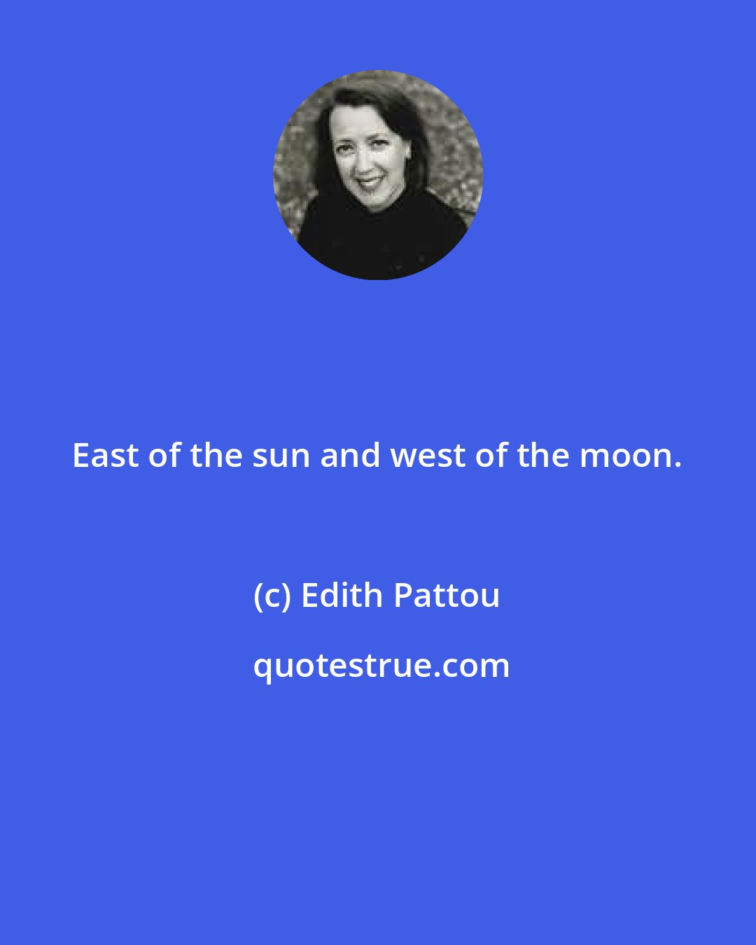 Edith Pattou: East of the sun and west of the moon.