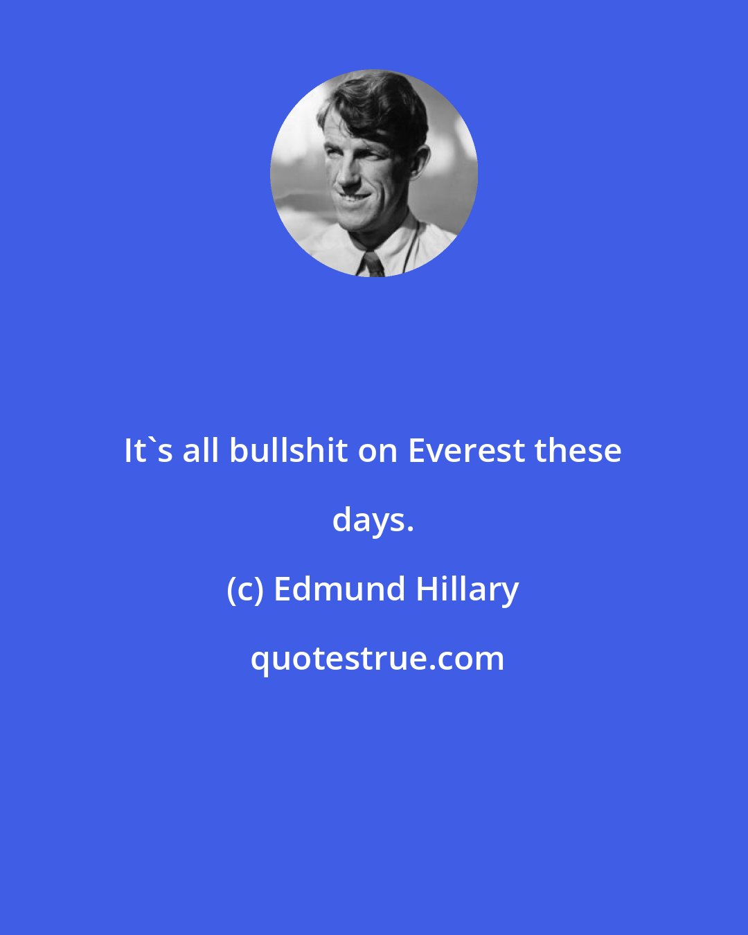 Edmund Hillary: It's all bullshit on Everest these days.