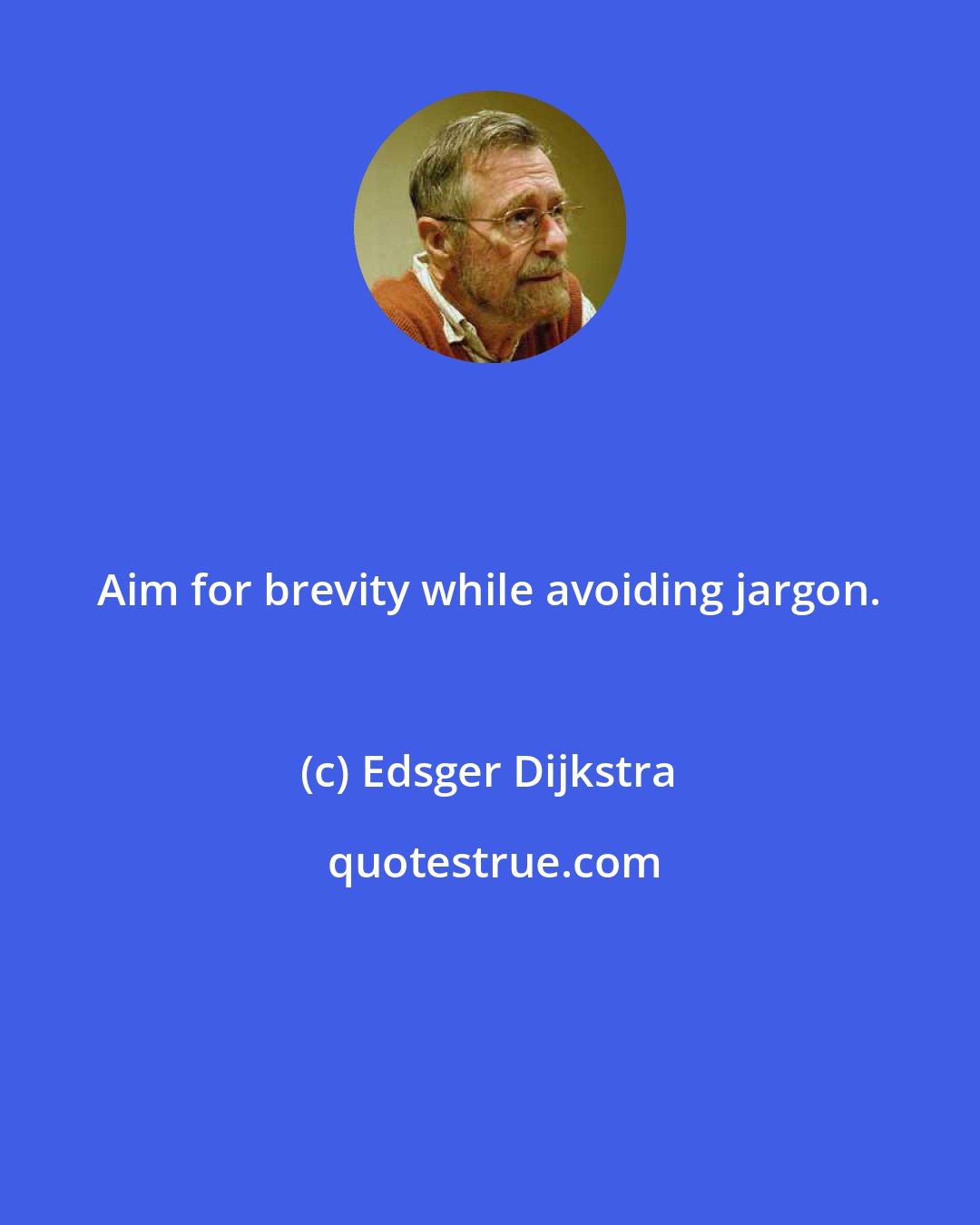 Edsger Dijkstra: Aim for brevity while avoiding jargon.