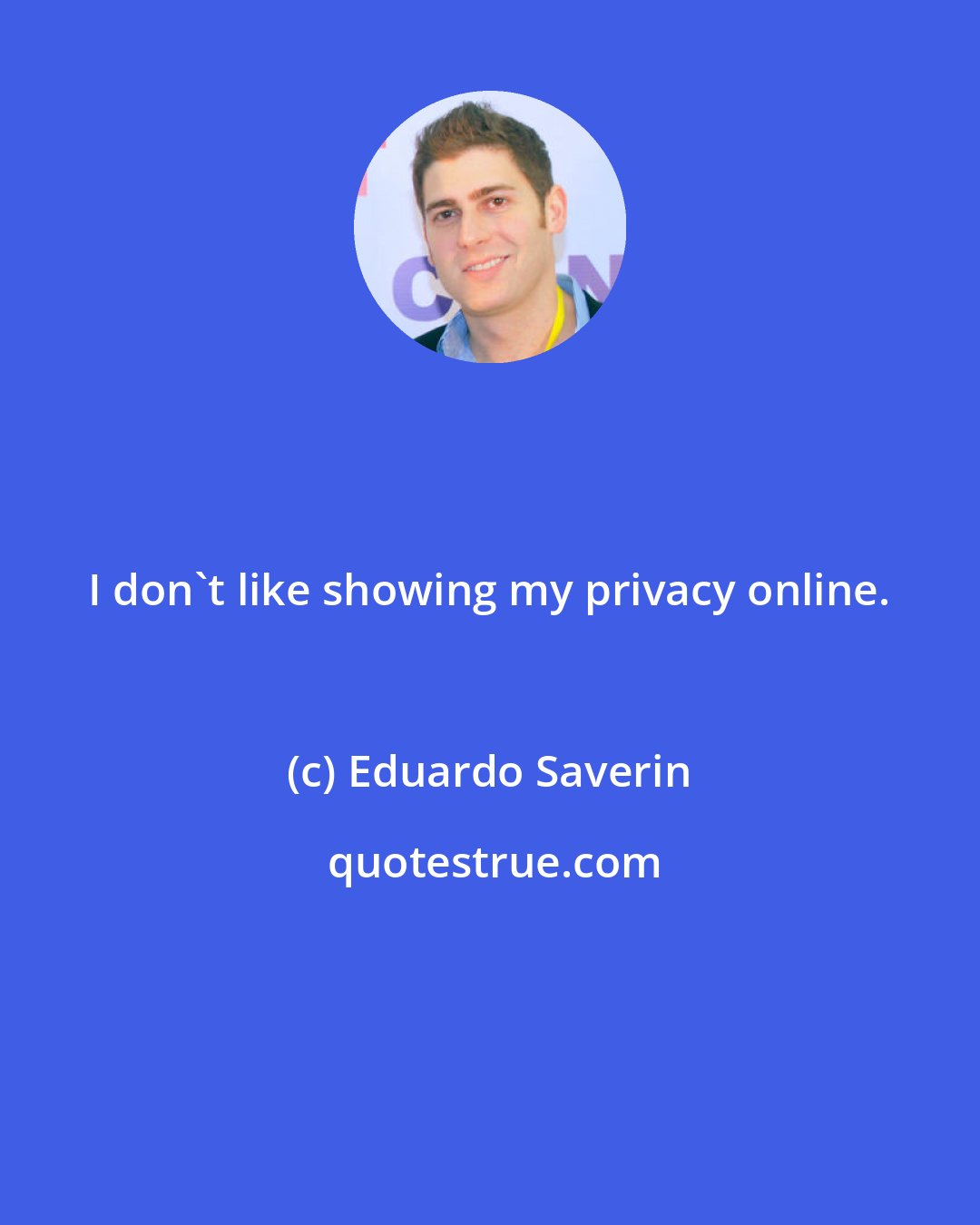 Eduardo Saverin: I don't like showing my privacy online.