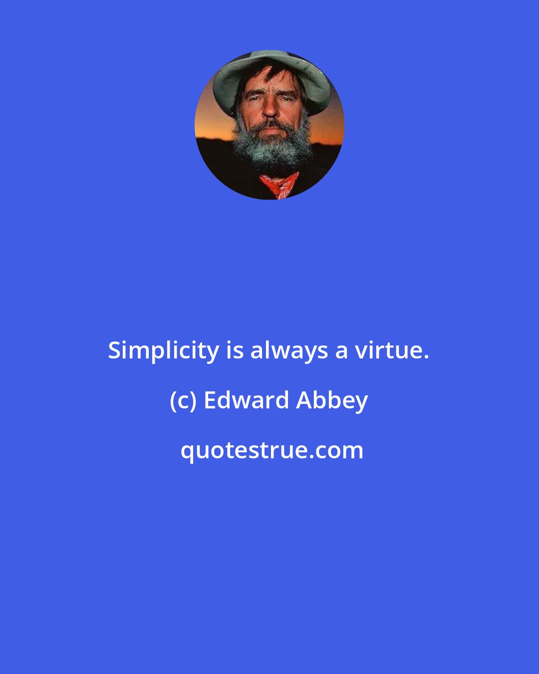 Edward Abbey: Simplicity is always a virtue.