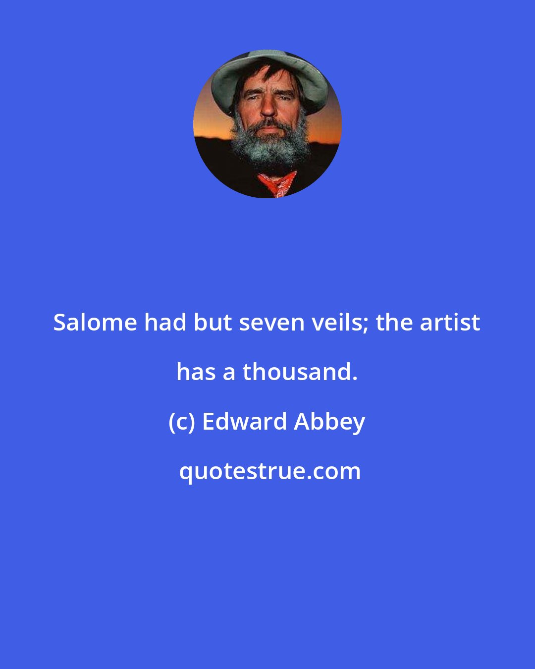 Edward Abbey: Salome had but seven veils; the artist has a thousand.