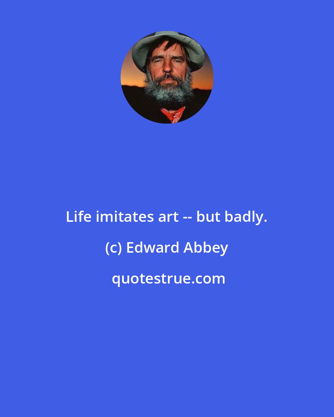 Edward Abbey: Life imitates art -- but badly.
