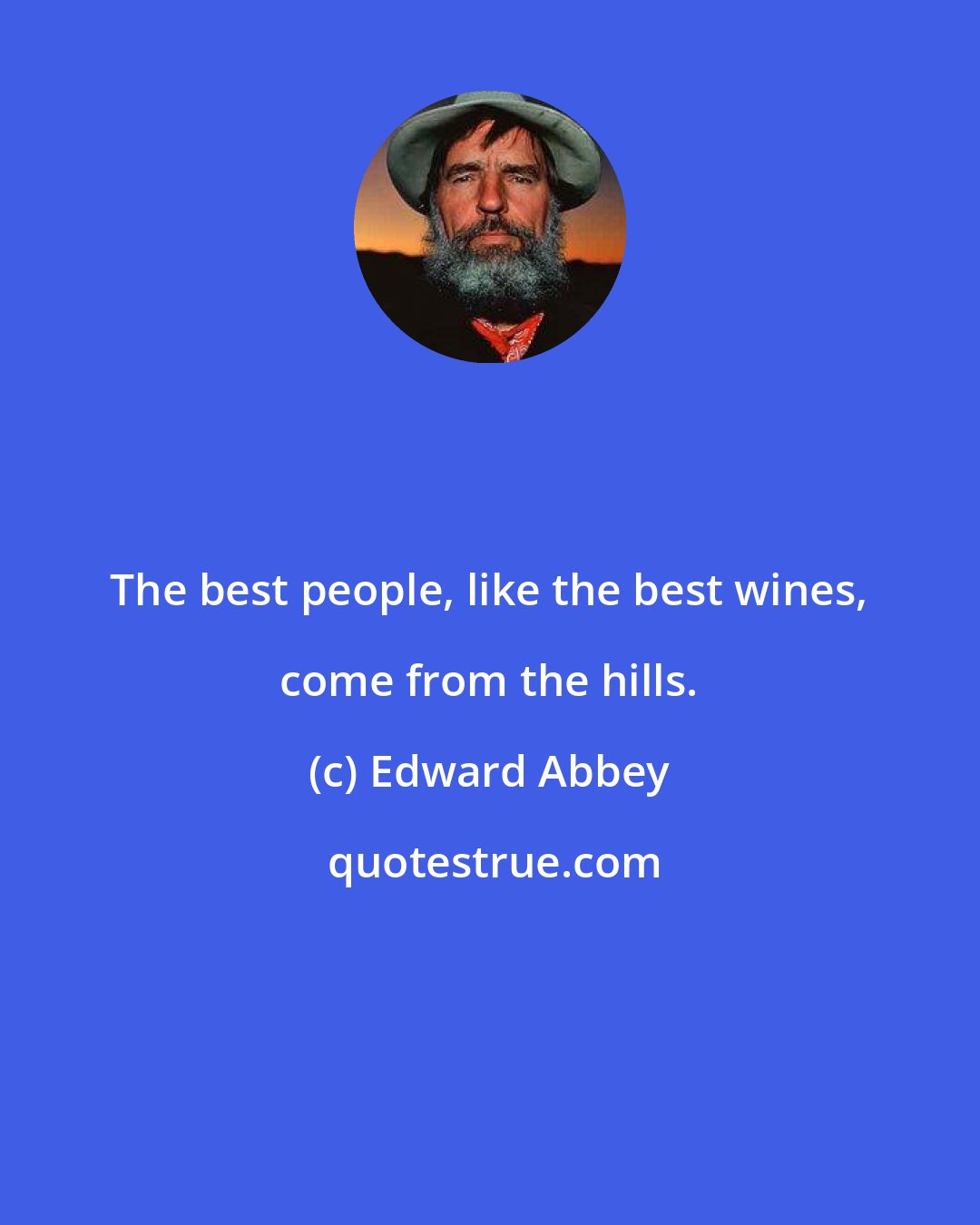 Edward Abbey: The best people, like the best wines, come from the hills.