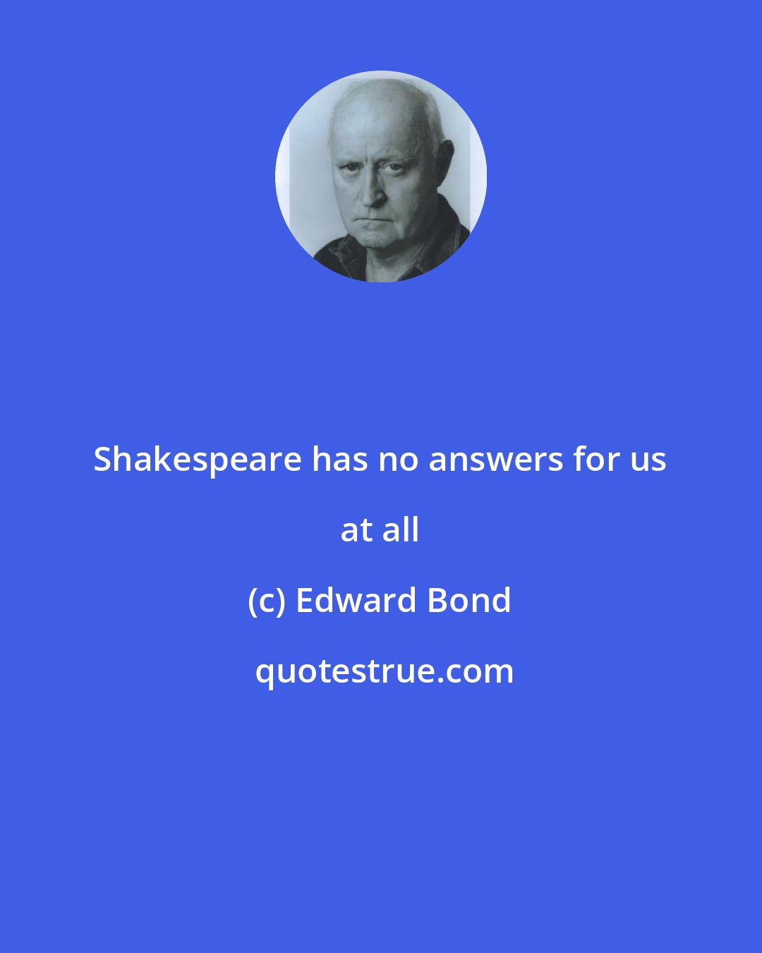 Edward Bond: Shakespeare has no answers for us at all