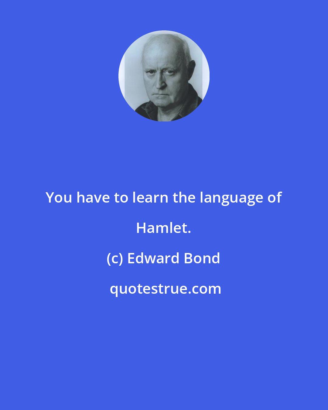 Edward Bond: You have to learn the language of Hamlet.