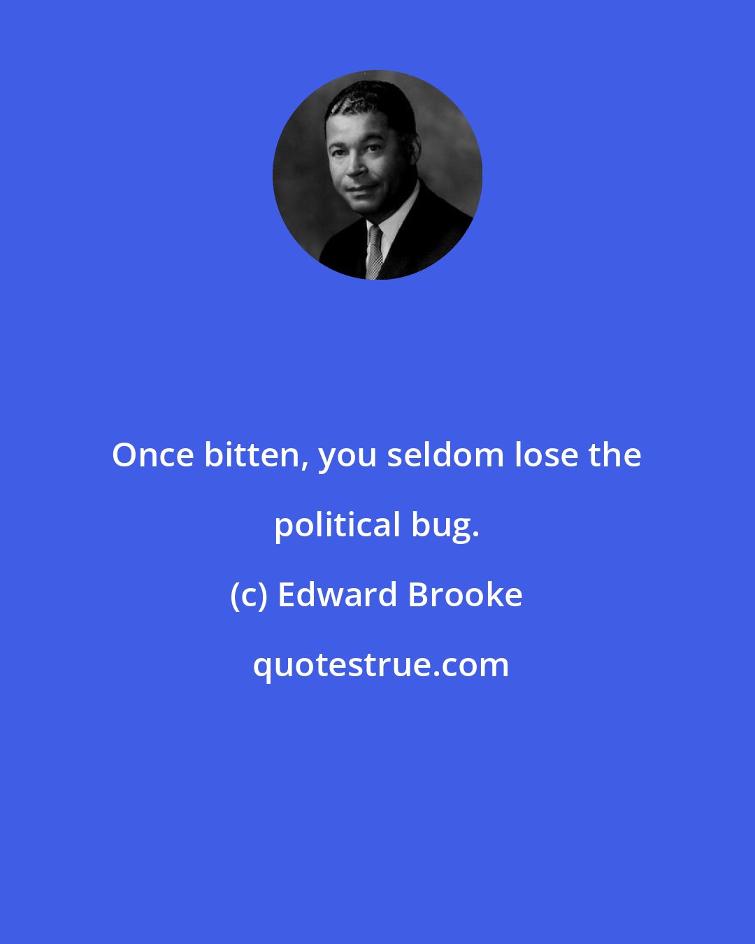 Edward Brooke: Once bitten, you seldom lose the political bug.