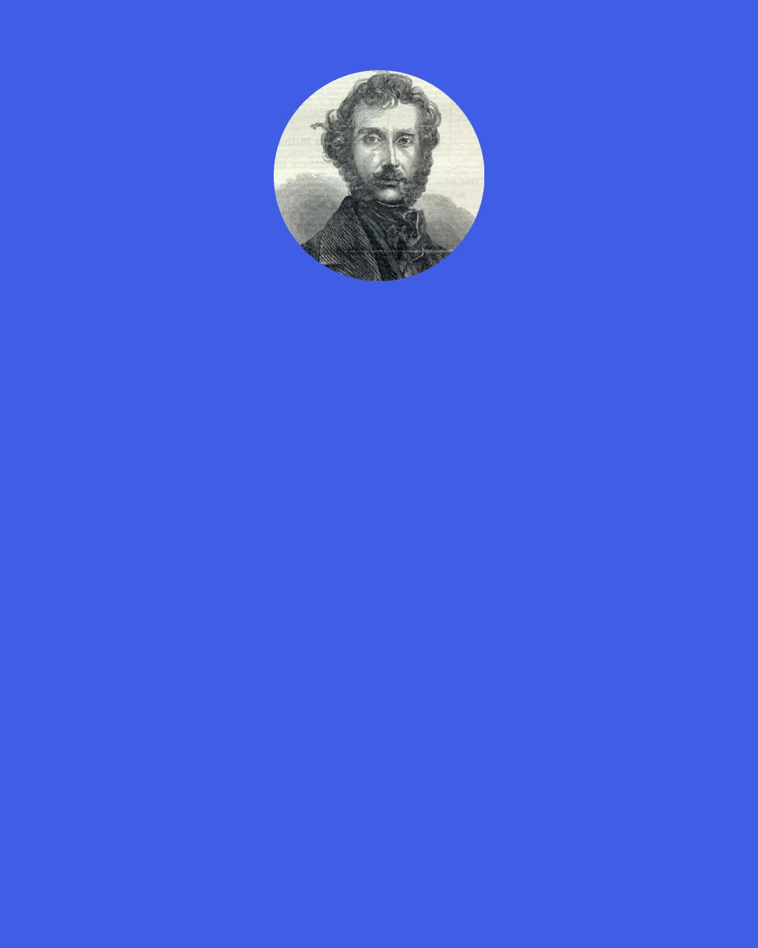 Edward Bulwer-Lytton, 1st Baron Lytton: A man of genius is inexhaustible only in proportion as he is always renourishing his genius.