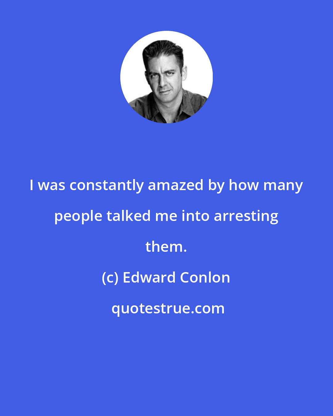 Edward Conlon: I was constantly amazed by how many people talked me into arresting them.