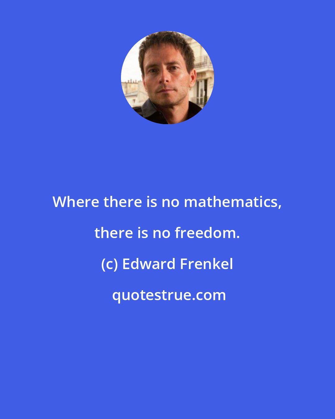 Edward Frenkel: Where there is no mathematics, there is no freedom.