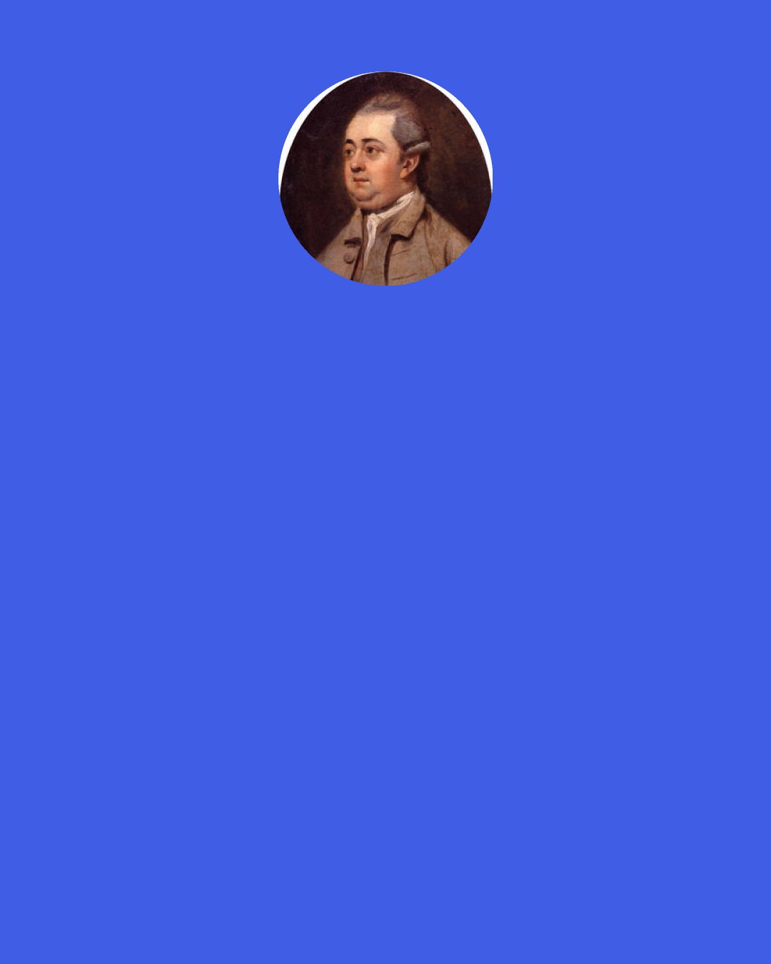 Edward Gibbon: I have somewhere heard or read the frank confession of a Benedictine abbot: "My vow of poverty has given me a hundred thousand crowns a year; my vow of obedience has raised me to the rank of a sovereign prince." - I forget the consequences of his vow of chastity.