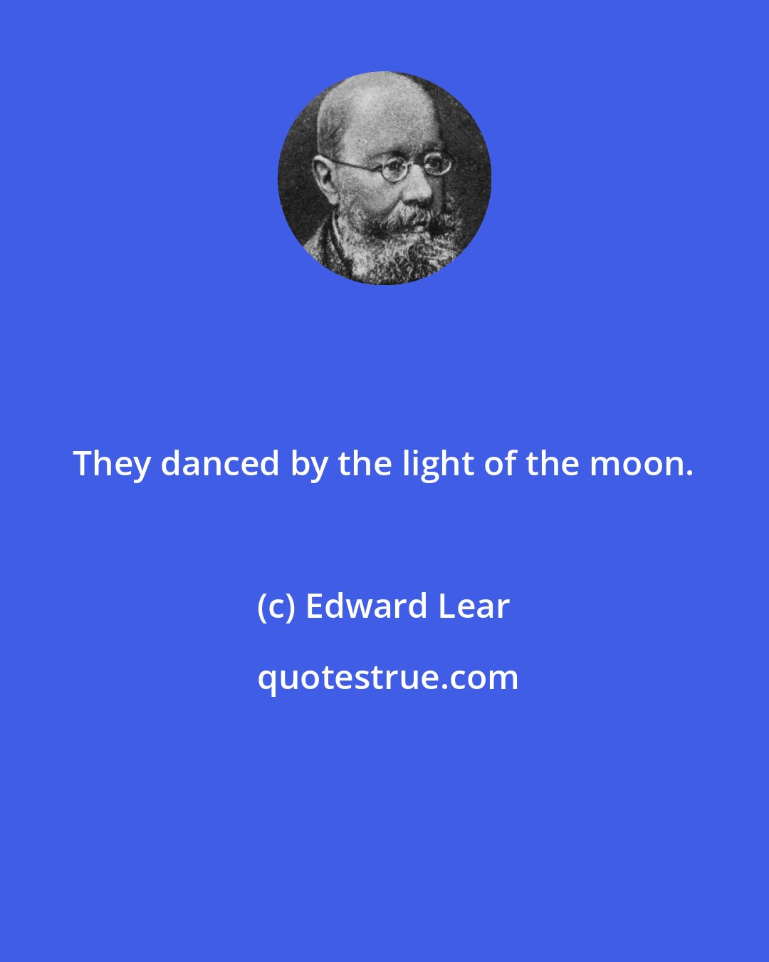 Edward Lear: They danced by the light of the moon.
