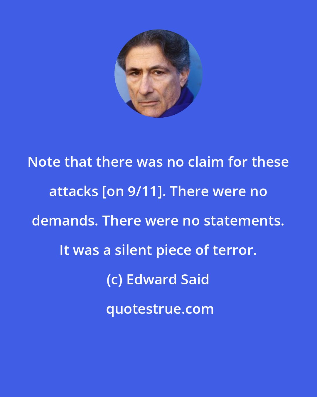 Edward Said: Note that there was no claim for these attacks [on 9/11]. There were no demands. There were no statements. It was a silent piece of terror.