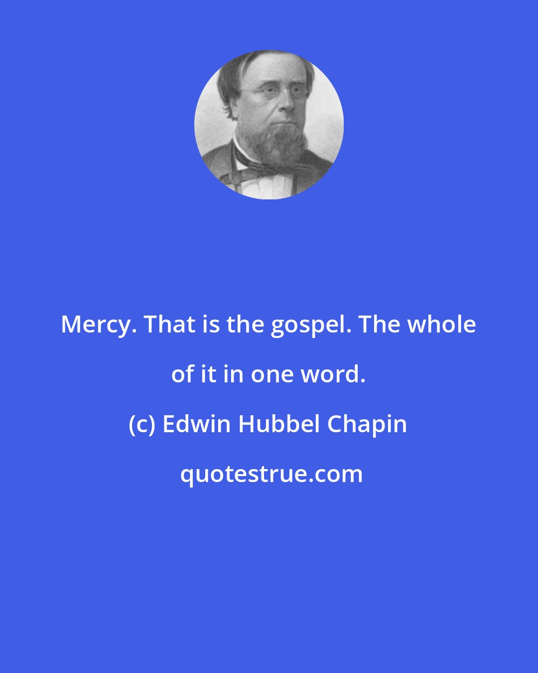 Edwin Hubbel Chapin: Mercy. That is the gospel. The whole of it in one word.