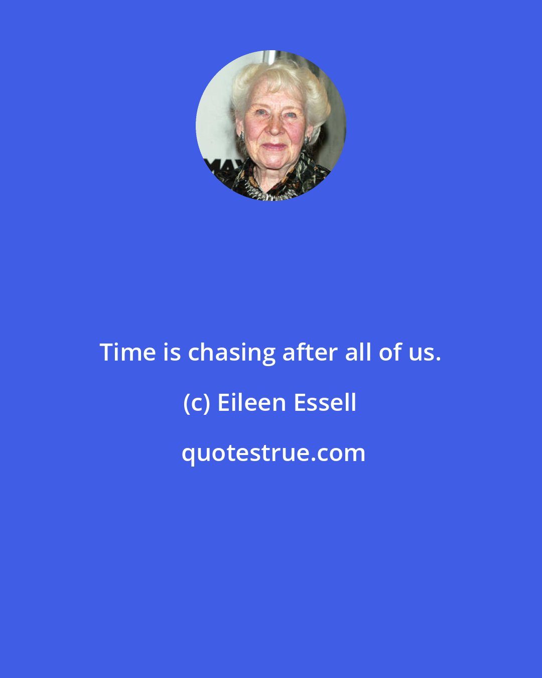 Eileen Essell: Time is chasing after all of us.