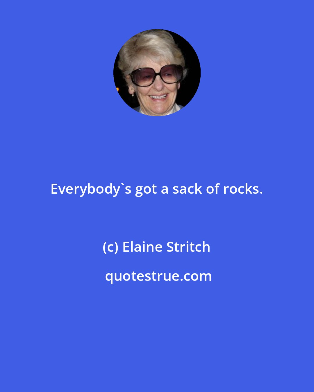 Elaine Stritch: Everybody's got a sack of rocks.