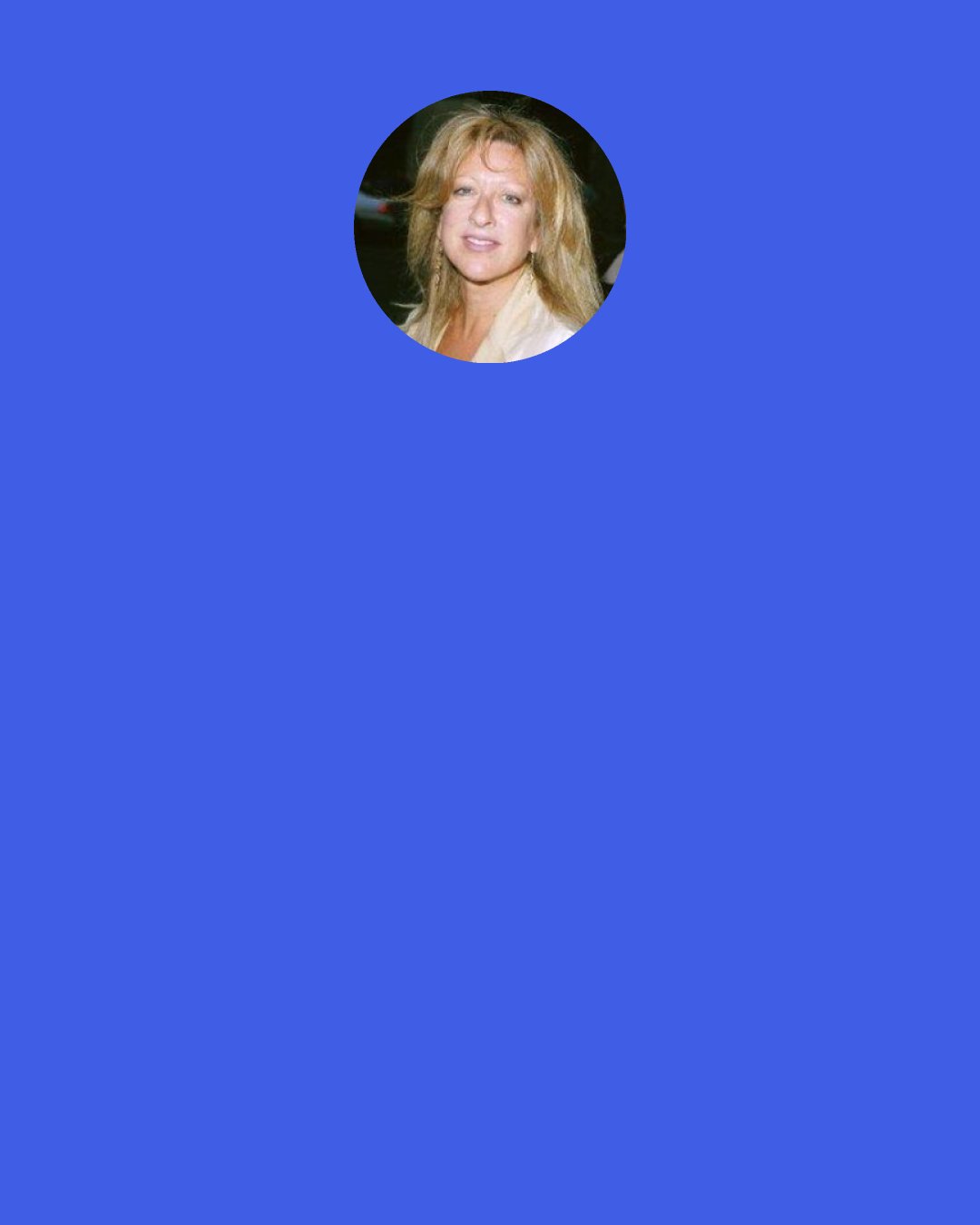 Elayne Boosler: I love being down at Occupy Wall Street. The sincerity, the youth involvement, the desire for better, is palpable and moving. There is true caring, sharing, and refreshingly naïve hope.