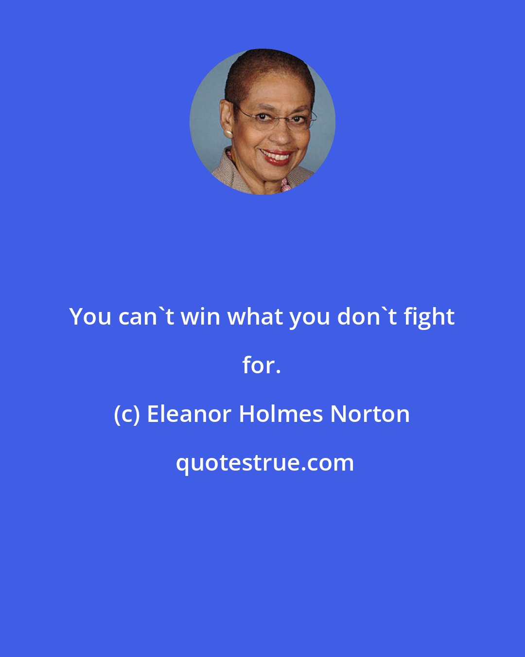Eleanor Holmes Norton: You can't win what you don't fight for.
