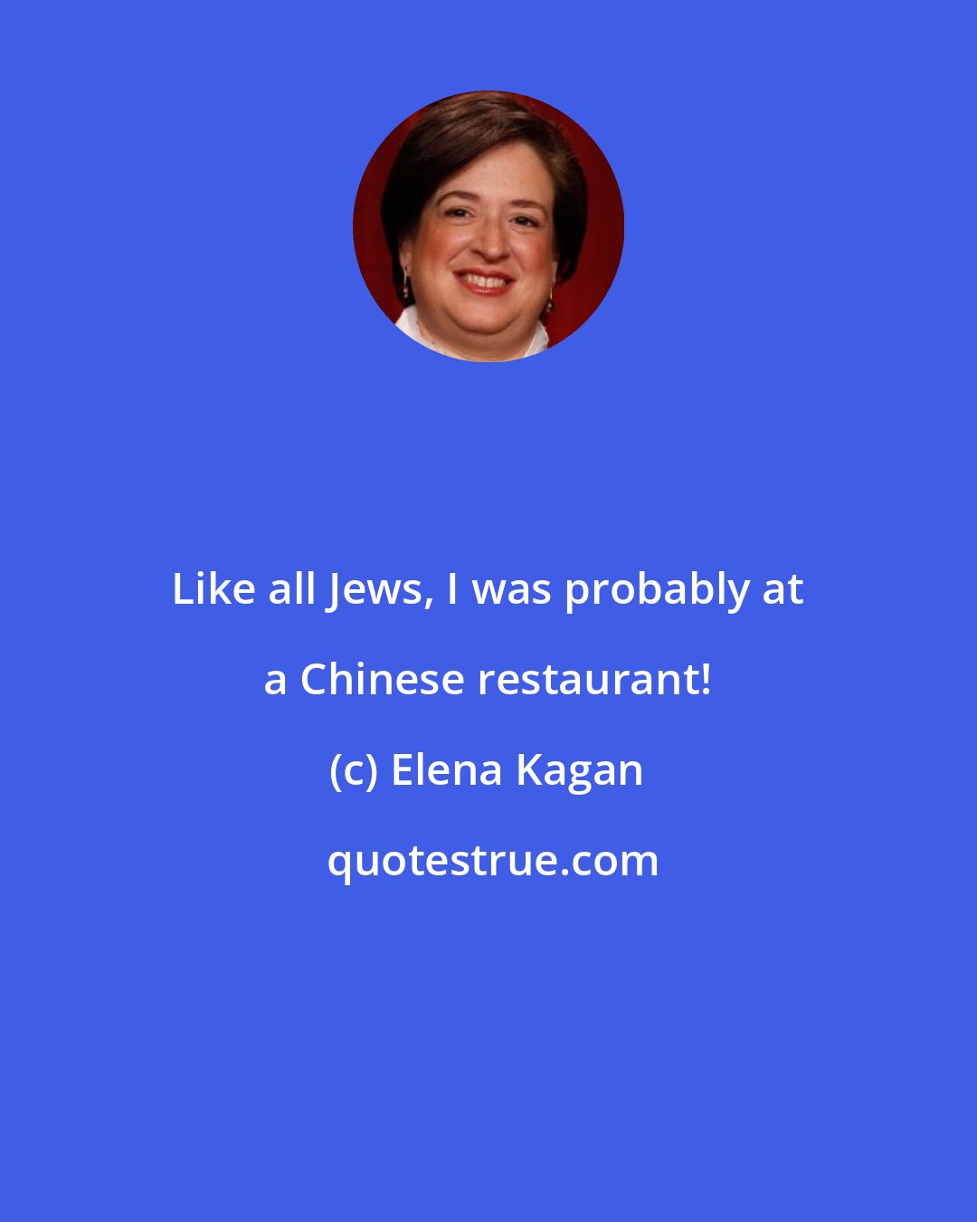 Elena Kagan: Like all Jews, I was probably at a Chinese restaurant!