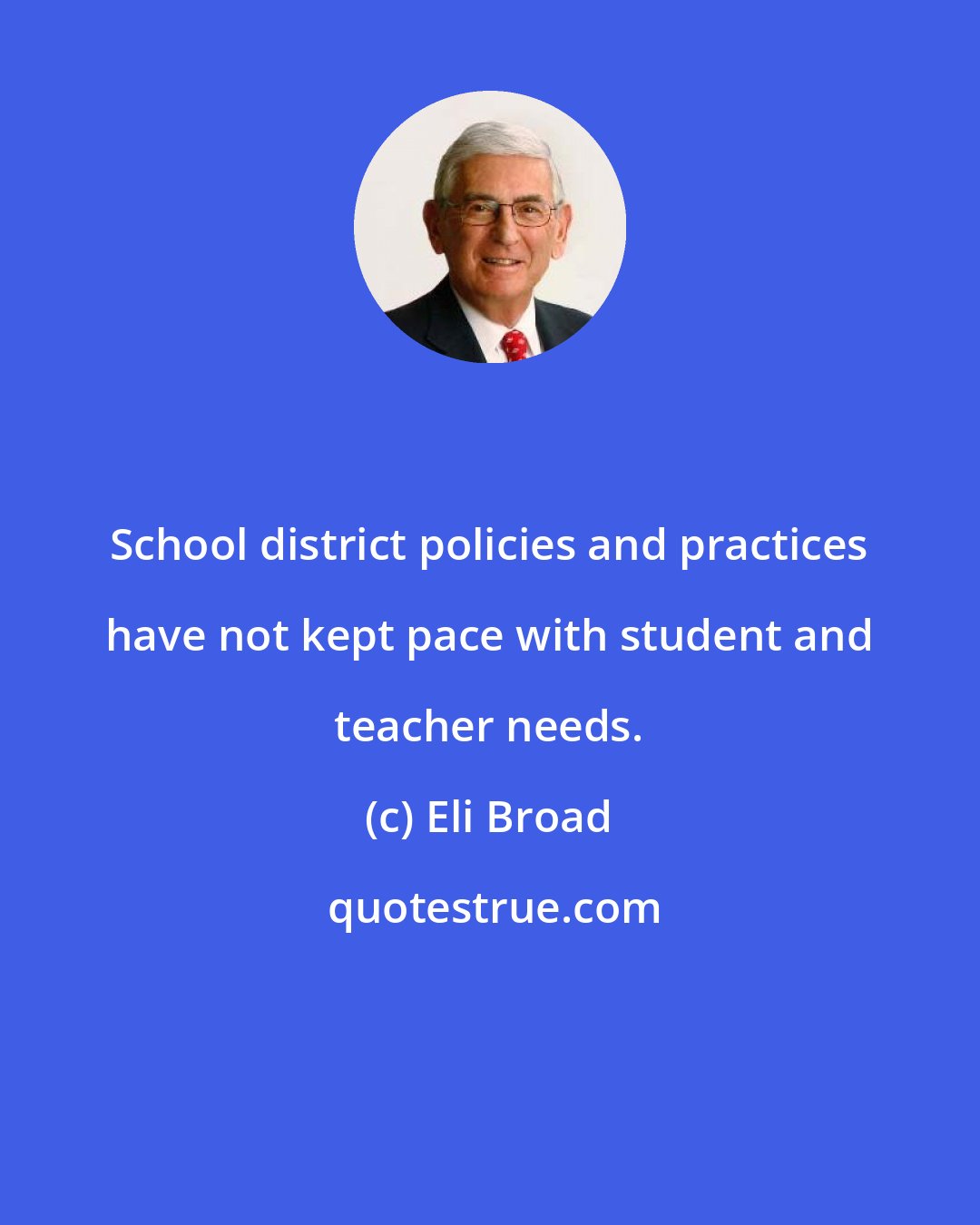 Eli Broad: School district policies and practices have not kept pace with student and teacher needs.
