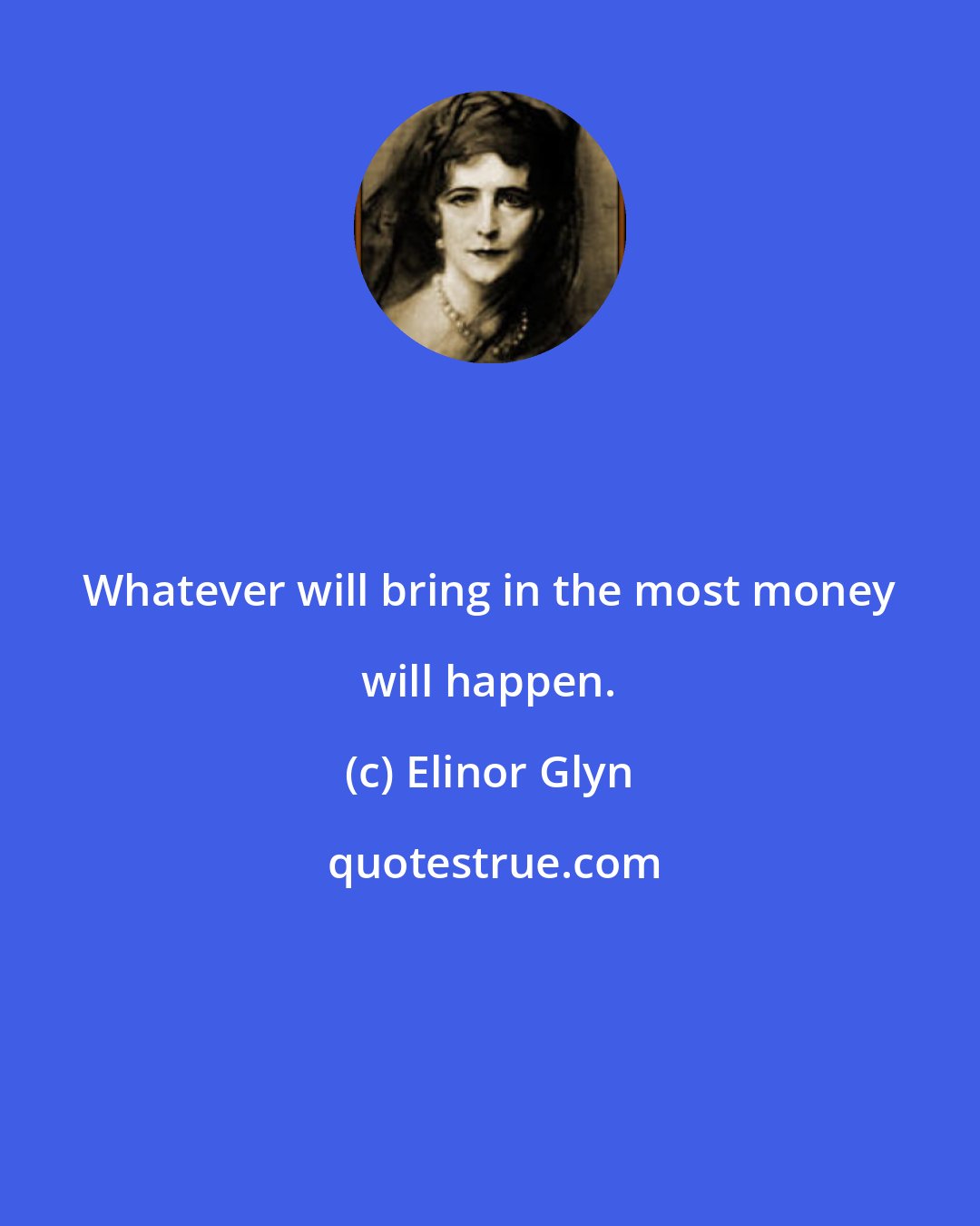 Elinor Glyn: Whatever will bring in the most money will happen.
