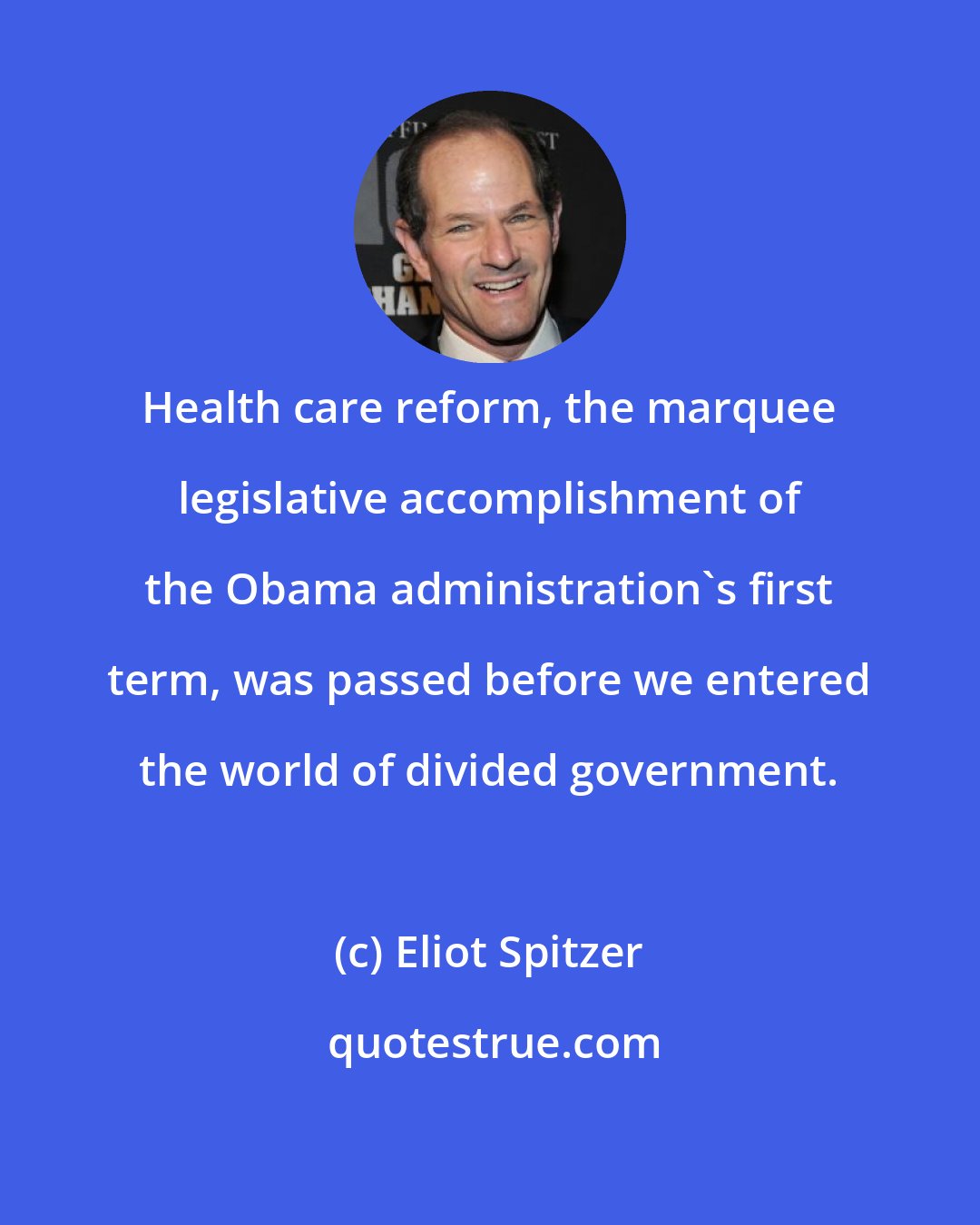 Eliot Spitzer: Health care reform, the marquee legislative accomplishment of the Obama administration's first term, was passed before we entered the world of divided government.