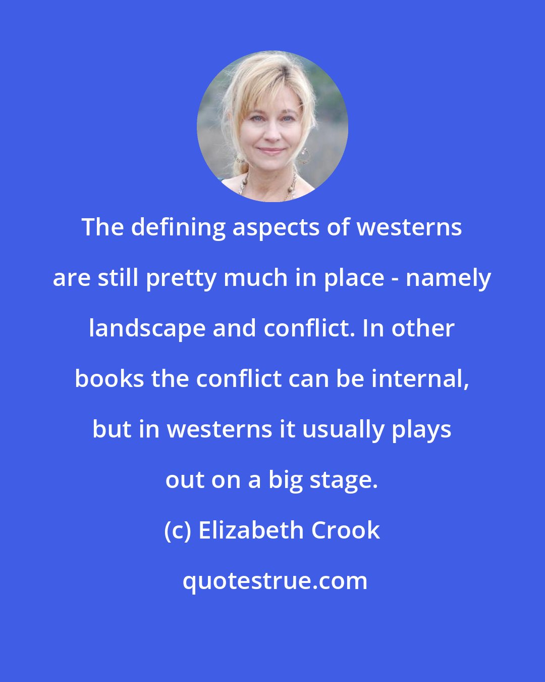 Elizabeth Crook: The defining aspects of westerns are still pretty much in place - namely landscape and conflict. In other books the conflict can be internal, but in westerns it usually plays out on a big stage.