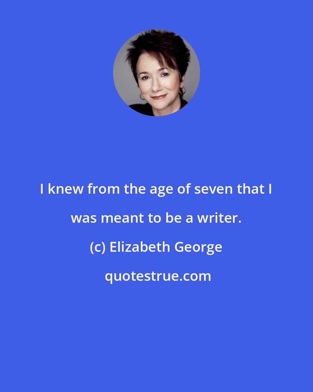 Elizabeth George: I knew from the age of seven that I was meant to be a writer.