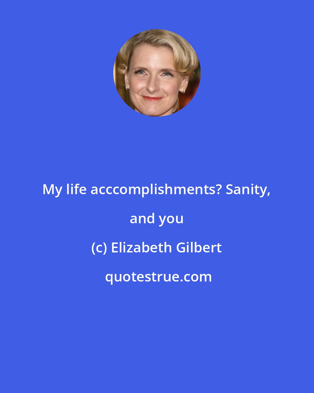 Elizabeth Gilbert: My life acccomplishments? Sanity, and you