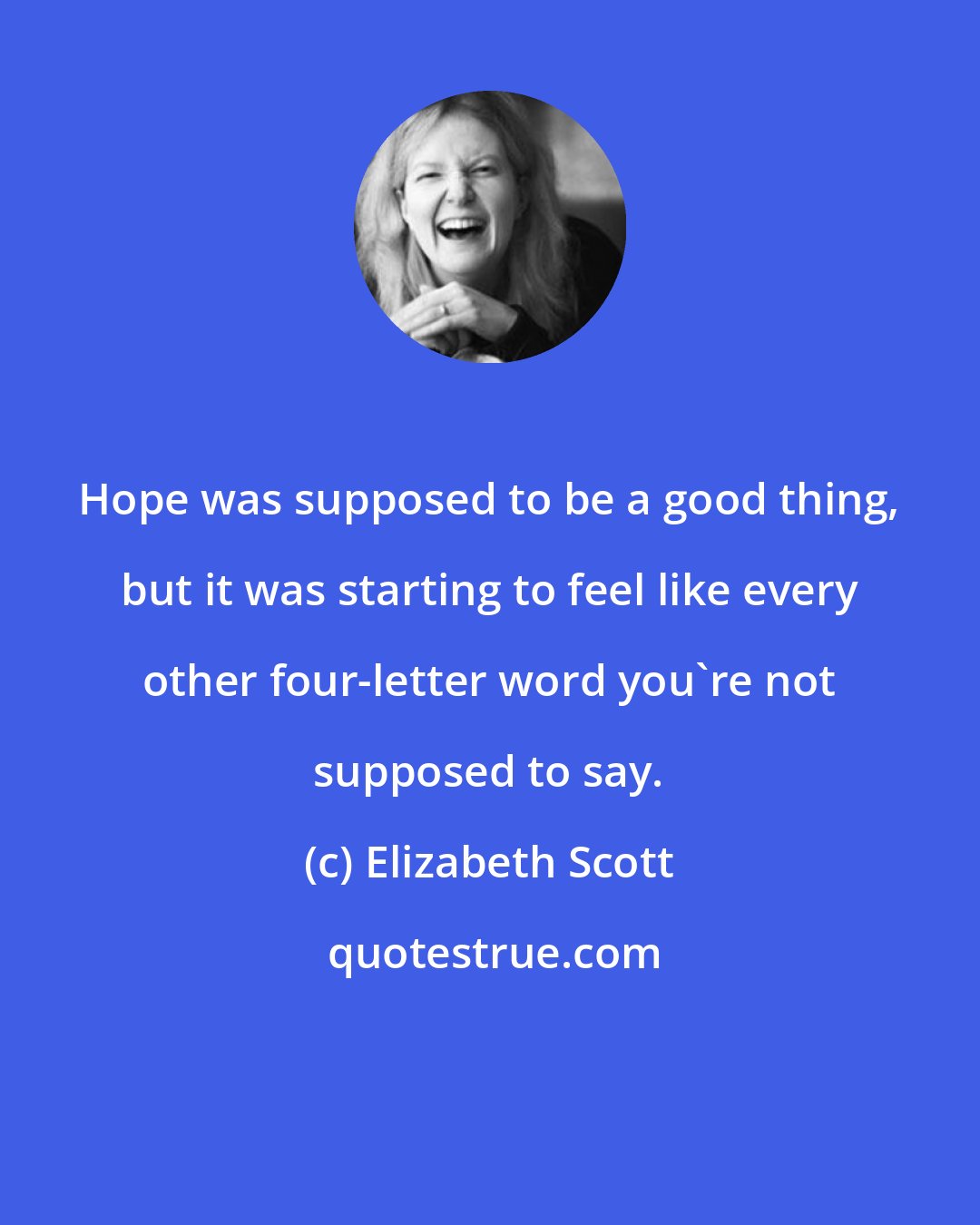 Elizabeth Scott: Hope was supposed to be a good thing, but it was starting to feel like every other four-letter word you're not supposed to say.